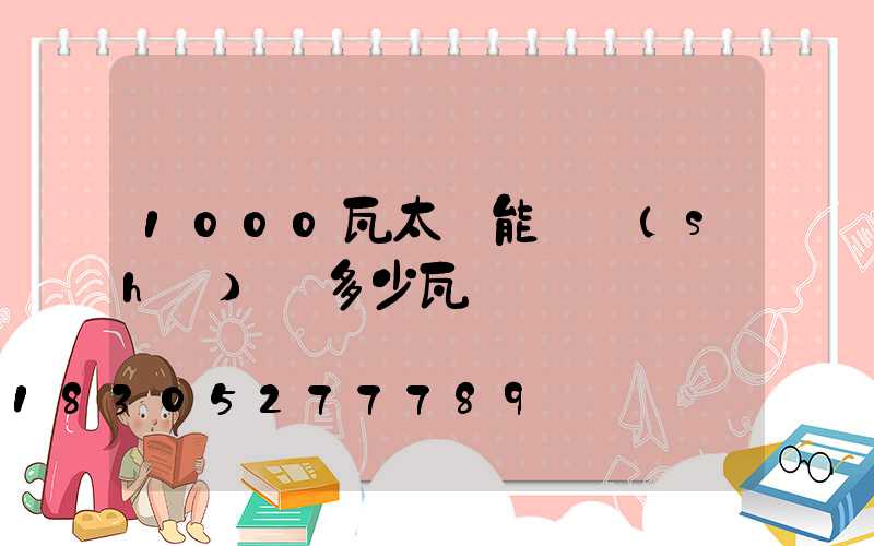 1000瓦太陽能燈實(shí)際多少瓦