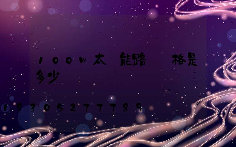 100w太陽能路燈價格是多少錢