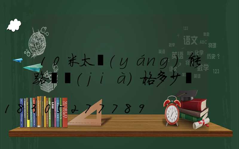 10米太陽(yáng)能路燈價(jià)格多少錢