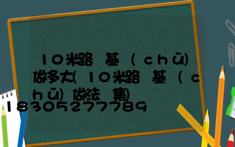 10米路燈基礎(chǔ)做多大(10米路燈基礎(chǔ)做法圖集)