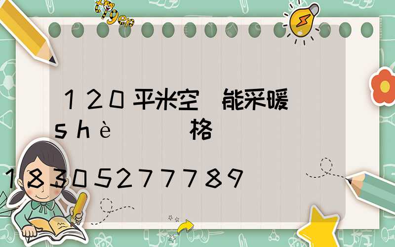 120平米空氣能采暖設(shè)備價格