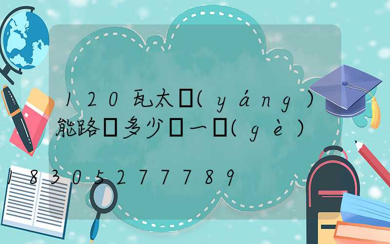 120瓦太陽(yáng)能路燈多少錢一個(gè)