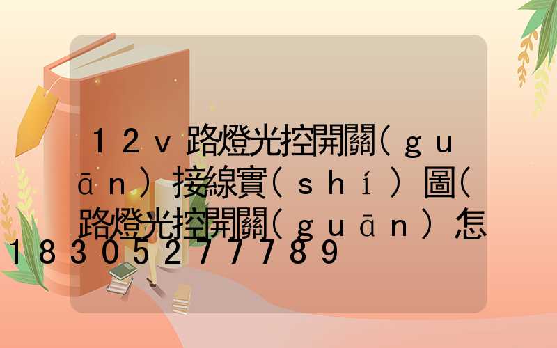 12v路燈光控開關(guān)接線實(shí)圖(路燈光控開關(guān)怎么接線圖)