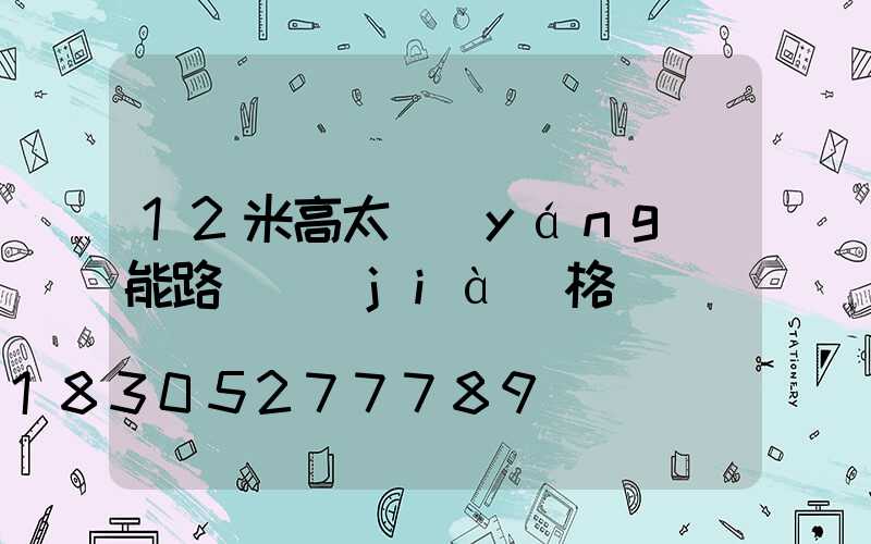 12米高太陽(yáng)能路燈價(jià)格