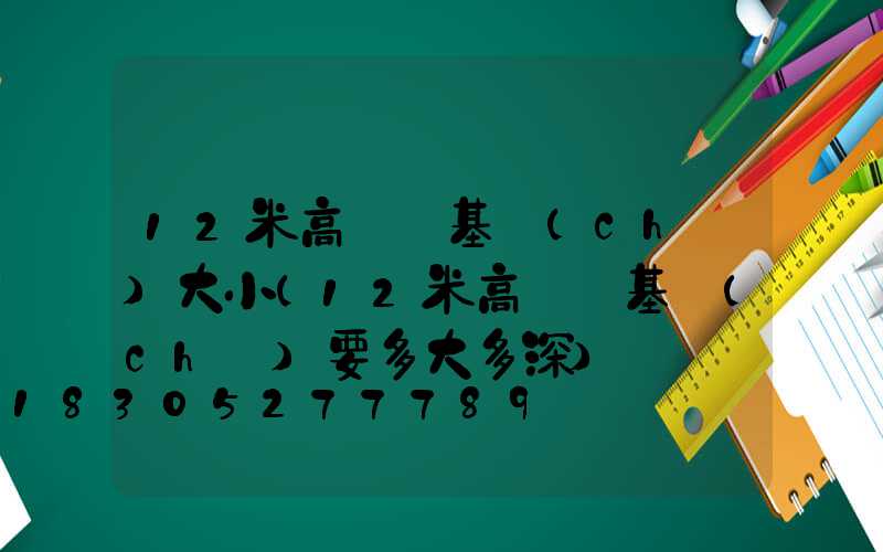 12米高桿燈基礎(chǔ)大小(12米高桿燈基礎(chǔ)要多大多深)