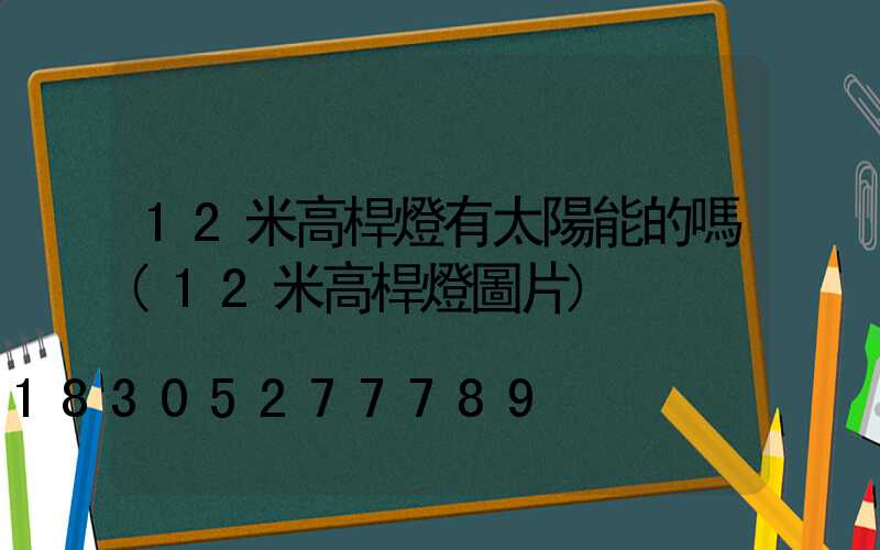 12米高桿燈有太陽能的嗎(12米高桿燈圖片)