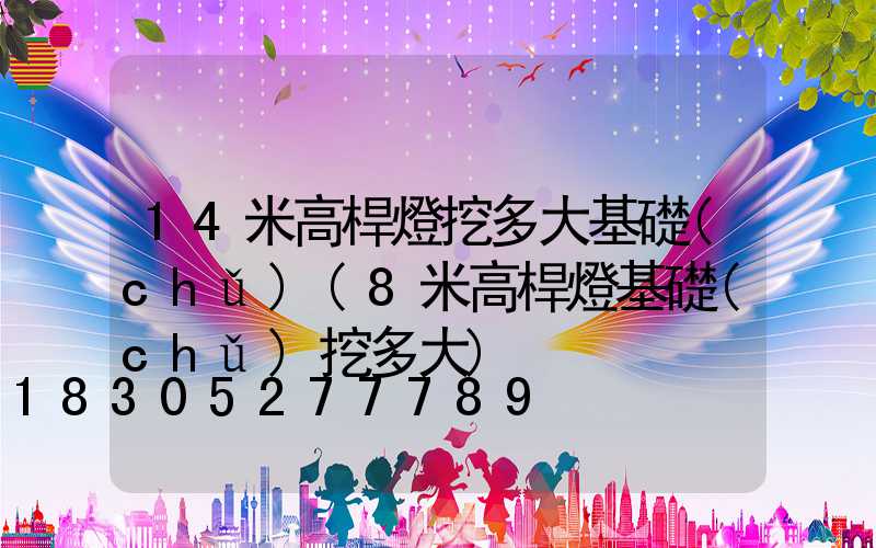 14米高桿燈挖多大基礎(chǔ)(8米高桿燈基礎(chǔ)挖多大)