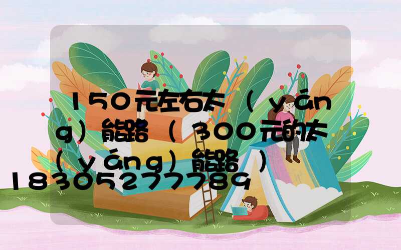 150元左右太陽(yáng)能路燈(300元的太陽(yáng)能路燈)