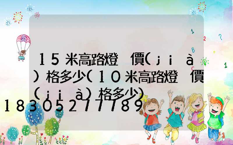 15米高路燈桿價(jià)格多少(10米高路燈桿價(jià)格多少)