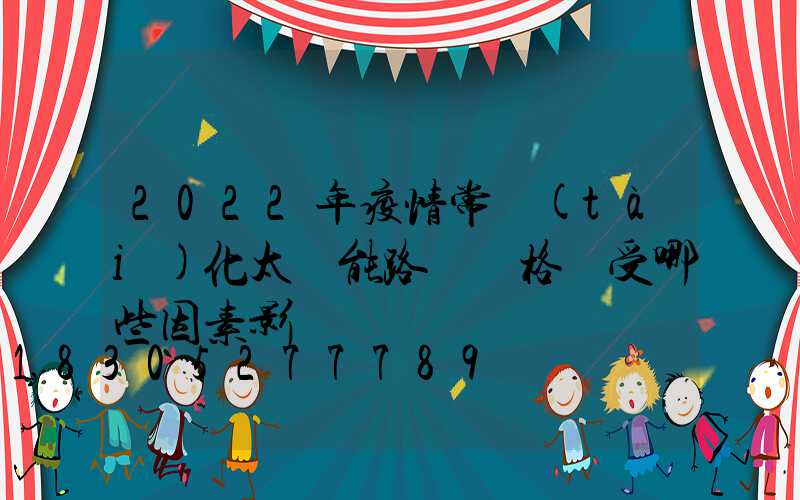 2022年疫情常態(tài)化太陽能路燈價格會受哪些因素影響