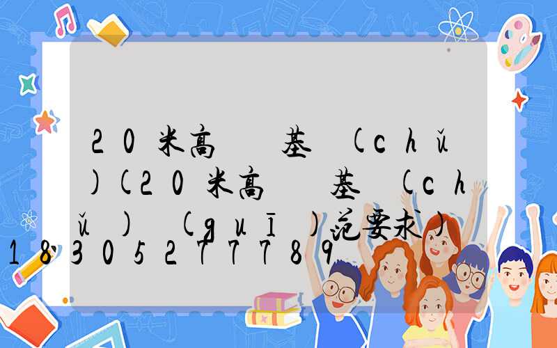 20米高桿燈基礎(chǔ)(20米高桿燈基礎(chǔ)規(guī)范要求)