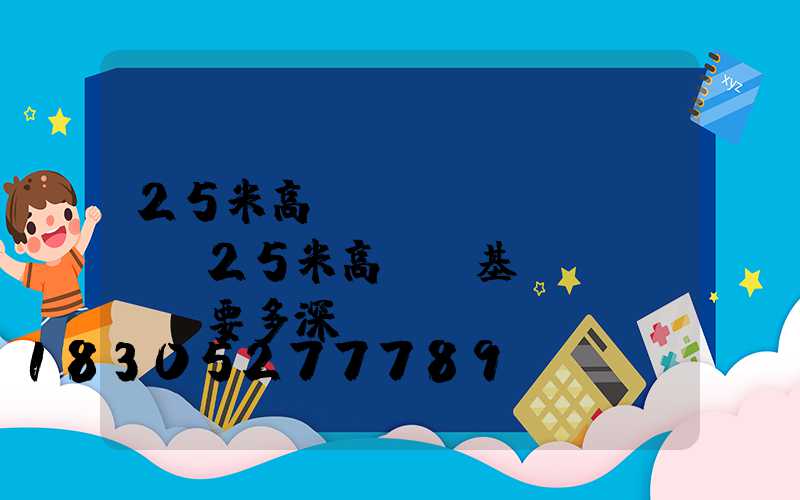 25米高桿燈參數(shù)(25米高桿燈基礎(chǔ)要多深)