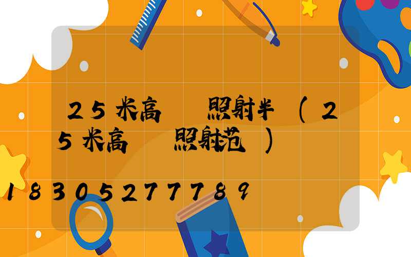 25米高桿燈照射半徑(25米高桿燈照射范圍)