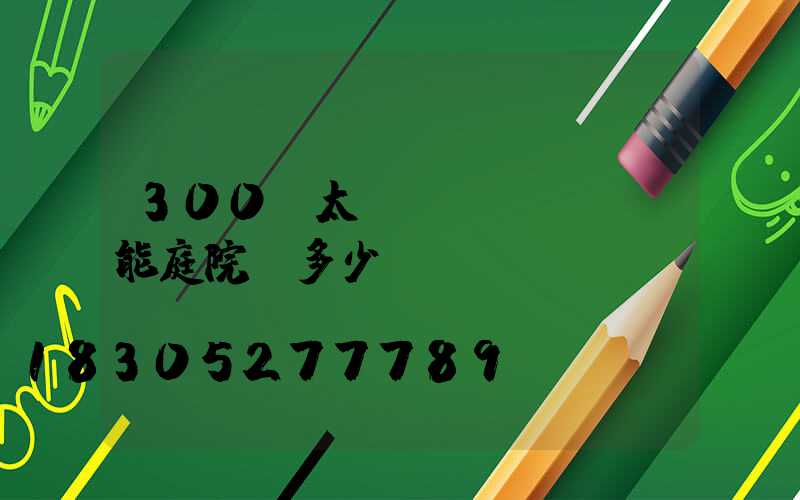 300w太陽(yáng)能庭院燈多少錢