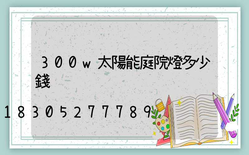 300w太陽能庭院燈多少錢