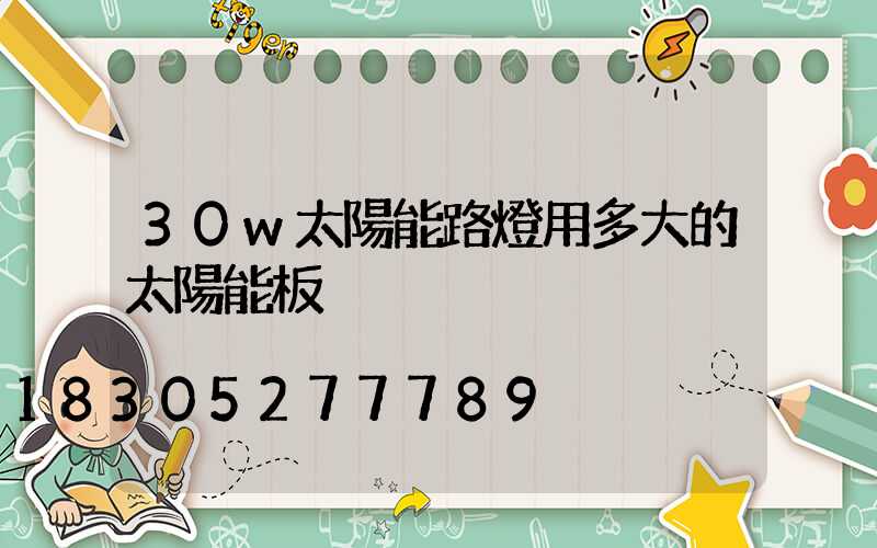 30w太陽能路燈用多大的太陽能板