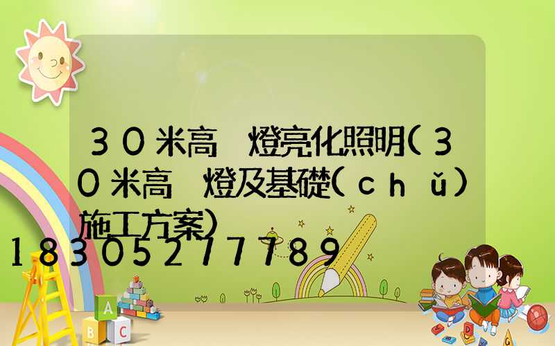 30米高桿燈亮化照明(30米高桿燈及基礎(chǔ)施工方案)