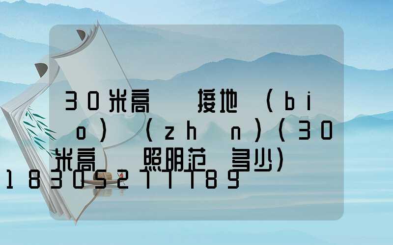 30米高桿燈接地標(biāo)準(zhǔn)(30米高桿燈照明范圍多少)
