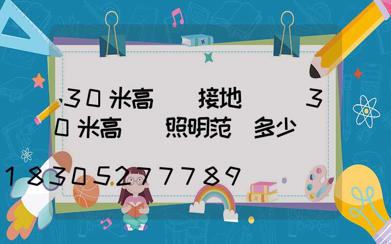 30米高桿燈接地標準(30米高桿燈照明范圍多少)
