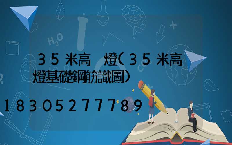 35米高桿燈(35米高桿燈基礎鋼筋識圖)