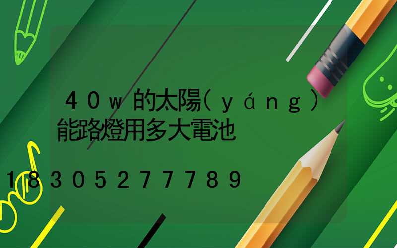 40w的太陽(yáng)能路燈用多大電池