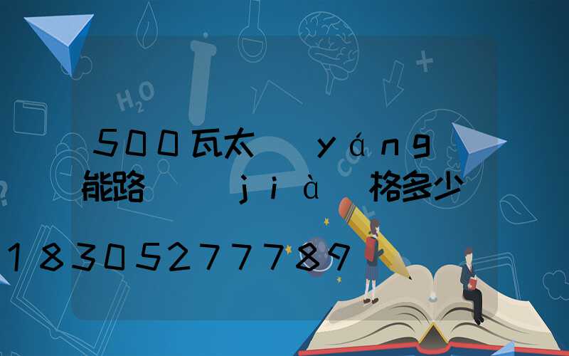 500瓦太陽(yáng)能路燈價(jià)格多少