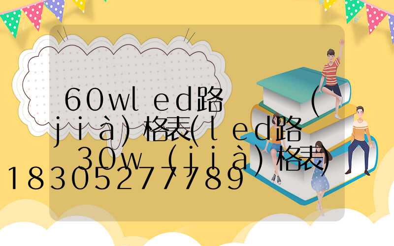 60wled路燈燈頭價(jià)格表(led路燈燈頭30w價(jià)格表)