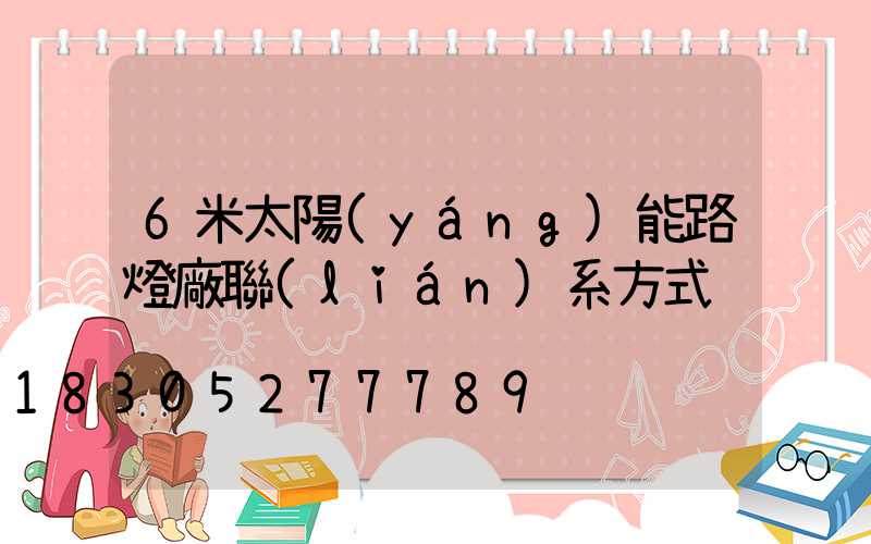 6米太陽(yáng)能路燈廠聯(lián)系方式