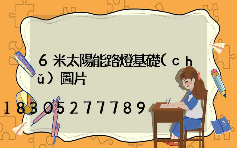6米太陽能路燈基礎(chǔ)圖片