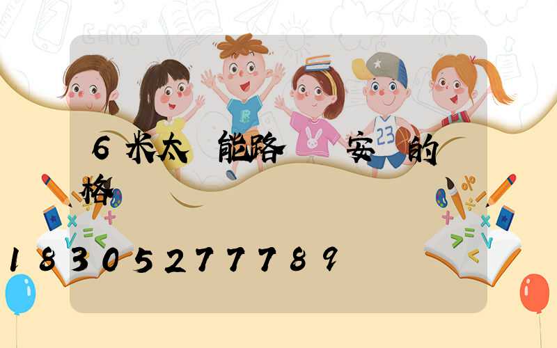 6米太陽能路燈桿安裝的價格
