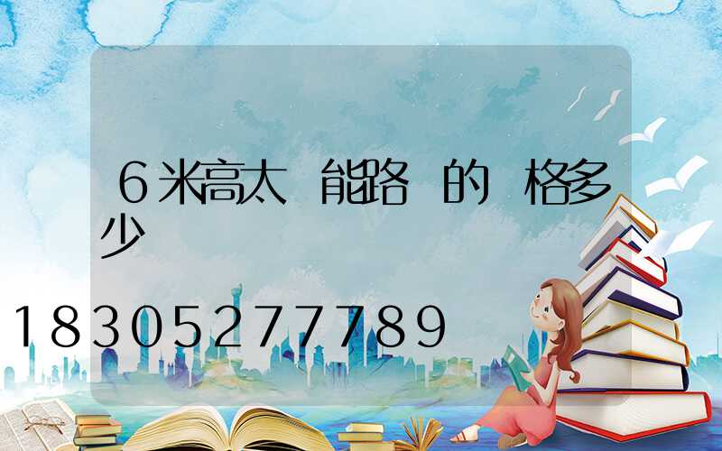 6米高太陽能路燈的價格多少錢