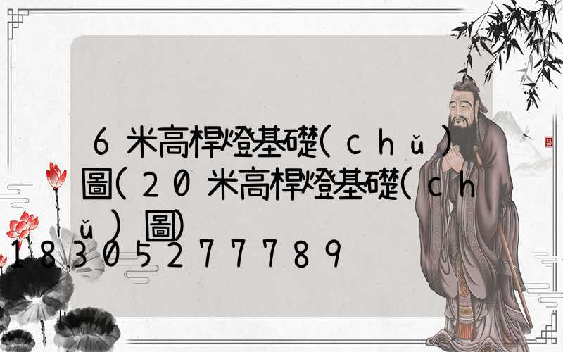 6米高桿燈基礎(chǔ)圖(20米高桿燈基礎(chǔ)圖)