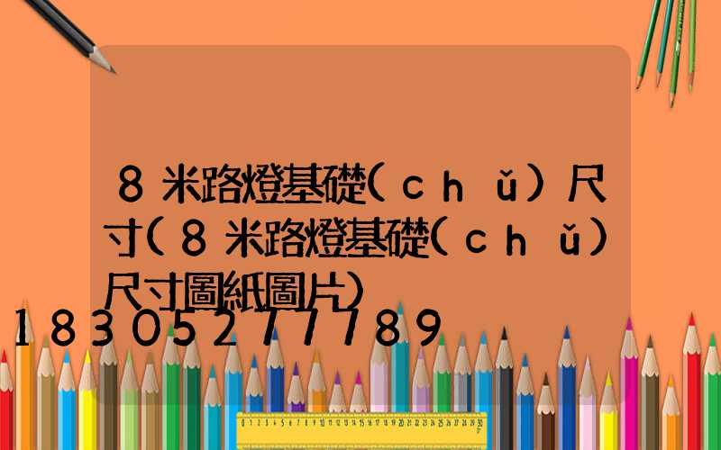 8米路燈基礎(chǔ)尺寸(8米路燈基礎(chǔ)尺寸圖紙圖片)