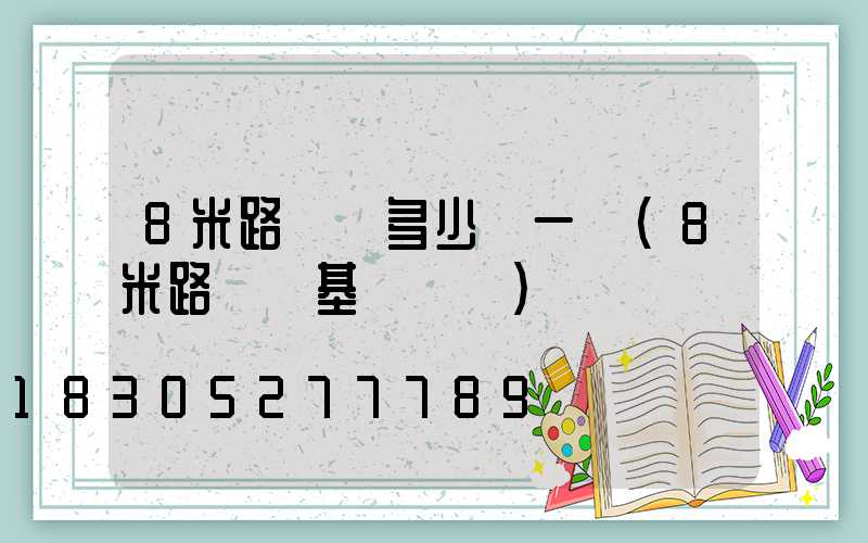 8米路燈桿多少錢一個(8米路燈桿基礎標準)