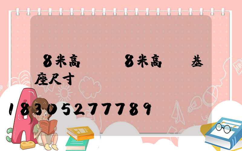 8米高桿燈(8米高桿燈基座尺寸)