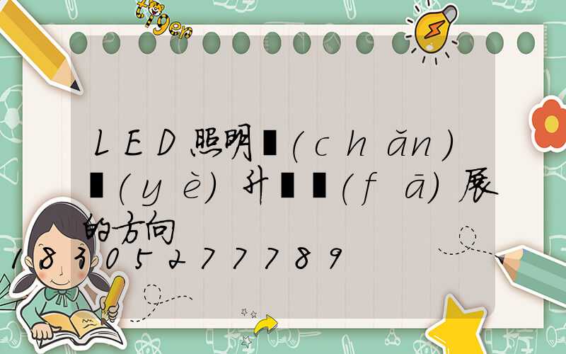 LED照明產(chǎn)業(yè)升級發(fā)展的方向