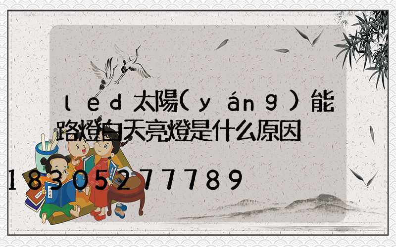 led太陽(yáng)能路燈白天亮燈是什么原因