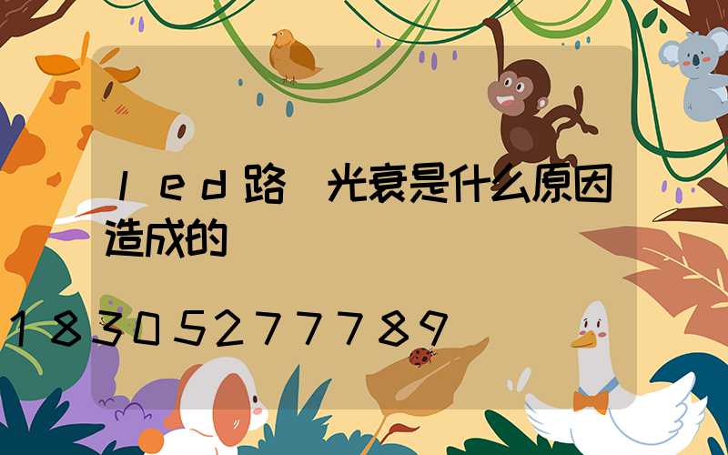 led路燈光衰是什么原因造成的