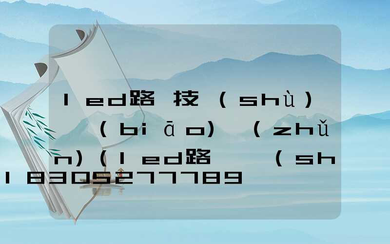 led路燈技術(shù)與標(biāo)準(zhǔn)(led路燈參數(shù)表)