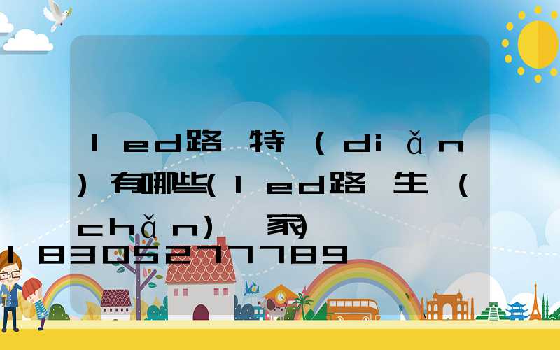 led路燈特點(diǎn)有哪些(led路燈生產(chǎn)廠家)