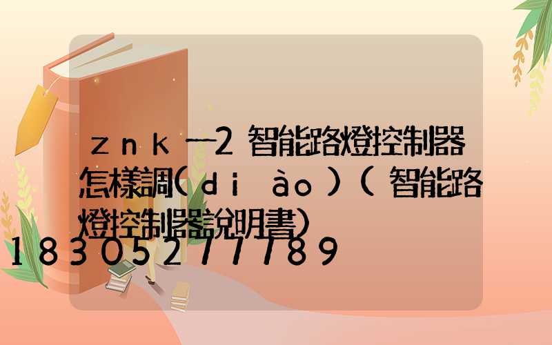 znk一2智能路燈控制器怎樣調(diào)(智能路燈控制器說明書)
