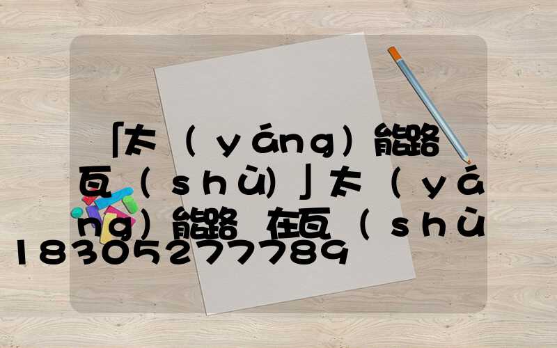 「太陽(yáng)能路燈瓦數(shù)」太陽(yáng)能路燈在瓦數(shù)選擇上有什么依據(jù)嗎-