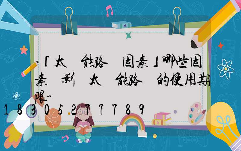 「太陽能路燈因素」哪些因素會影響太陽能路燈的使用期限-