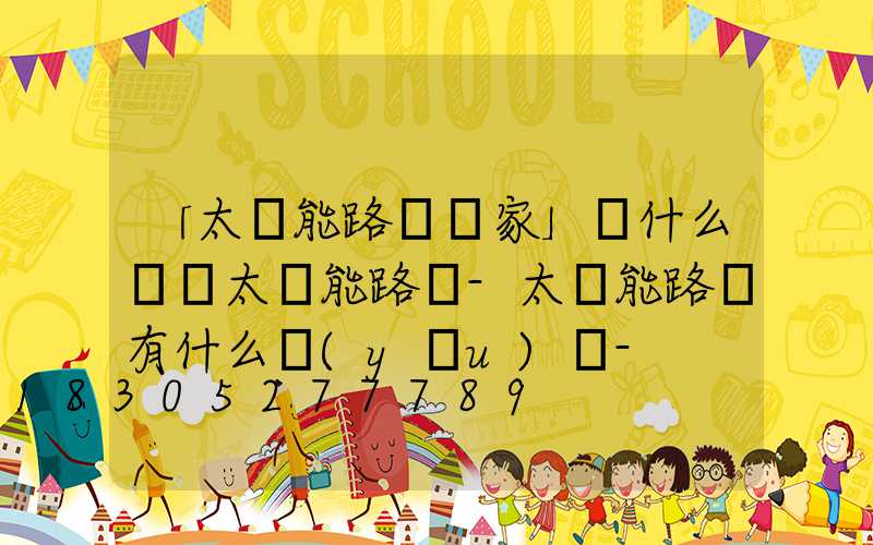 「太陽能路燈廠家」為什么選擇太陽能路燈-太陽能路燈有什么優(yōu)勢-
