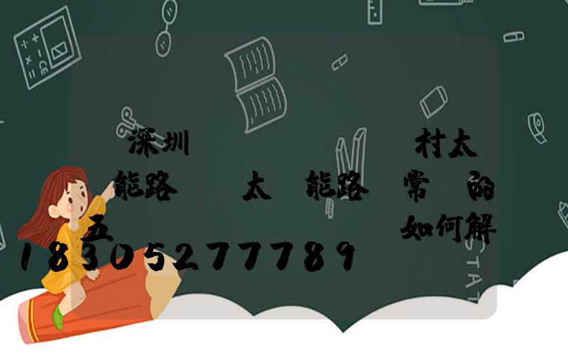 「深圳農(nóng)村太陽能路燈」太陽能路燈常見的五個(gè)問題，該如何解決-