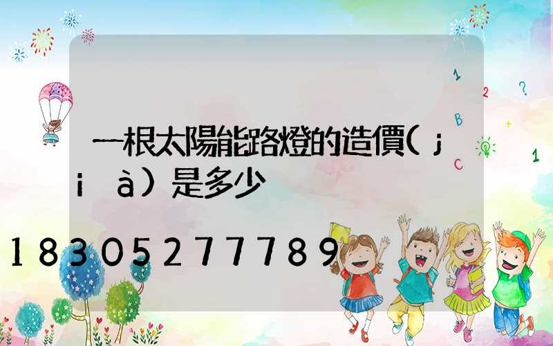 一根太陽能路燈的造價(jià)是多少
