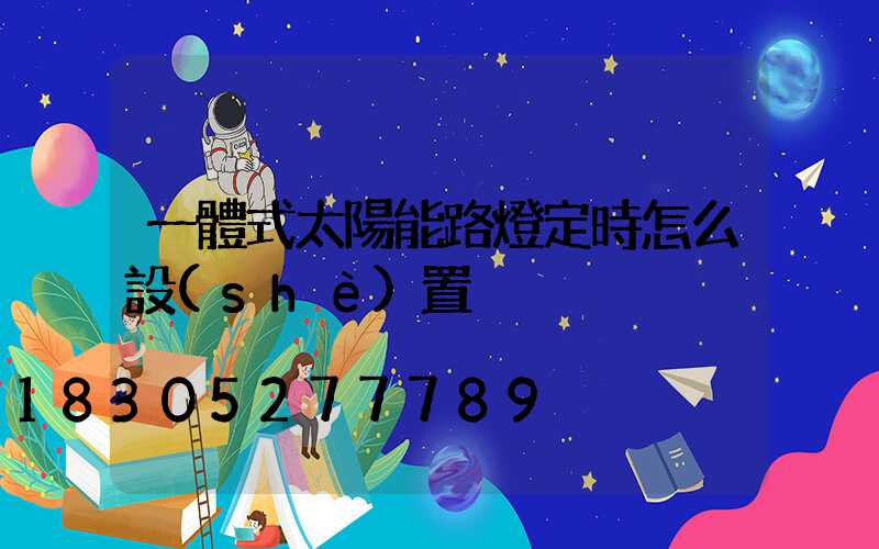 一體式太陽能路燈定時怎么設(shè)置