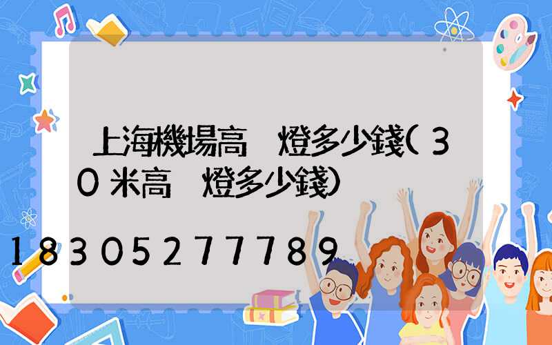 上海機場高桿燈多少錢(30米高桿燈多少錢)