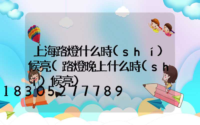 上海路燈什么時(shí)候亮(路燈晚上什么時(shí)候亮)