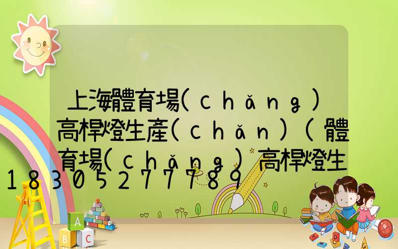 上海體育場(chǎng)高桿燈生產(chǎn)(體育場(chǎng)高桿燈生產(chǎn)廠家)